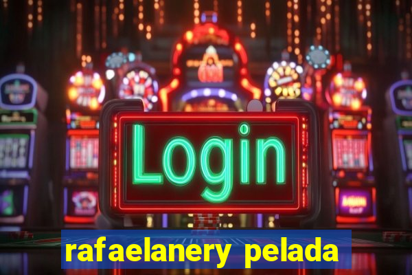 rafaelanery pelada